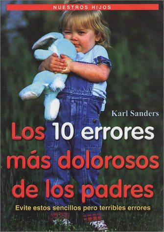 Cover for Los 10 Errores Más Dolorosos de los Padres (Parent´s 10 most Painful Mistakes)