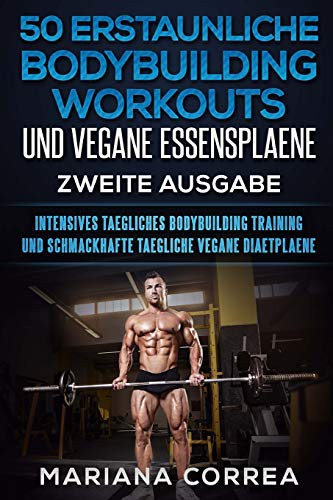 Cover for 50 ERSTAUNLICHE BODYBUILDING WORKOUTS UND VEGANE ESSENSPLAENE ZWEiTE AUSGABE