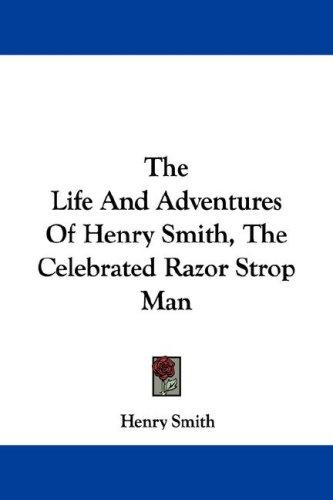 Cover for The Life And Adventures Of Henry Smith, The Celebrated Razor Strop Man