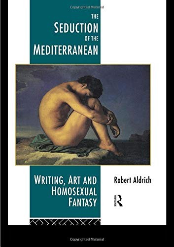 Cover for The Seduction of the Mediterranean: Writing, Art and Homosexual Fantasy