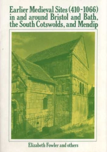 Cover for Earlier mediaeval sites (410-1066) in and around Bristol and Bath, the South Cotswolds and Mendips