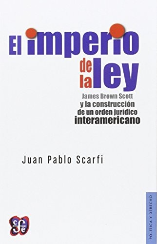 Cover for El imperio de la ley. James Brown Scott y la construcción de un orden jurídico interamericano