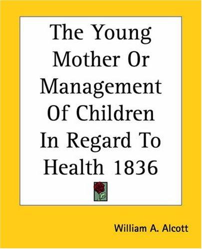 Cover for The Young Mother Or Management Of Children In Regard To Health 1836