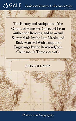 Cover for The History and Antiquities of the County of Somerset, Collected from Authentick Records, and an Actual Survey Made by the Late Mredmund Rack Adorned ... Reverend John Collinson, in Three Vs V 2 of 4