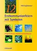 Cover for 12 Erstkommunionfeiern mit Symbolen. Festgottesdienst, Andacht und Dankmesse.