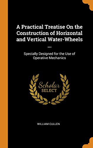 Cover for A Practical Treatise on the Construction of Horizontal and Vertical Water-Wheels ...