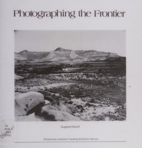 Cover for Photographing the Frontier; an Exhibition Researched and Organized by Ostroff and Developed and Circulated by the Smithsonian Institution 1975-1978