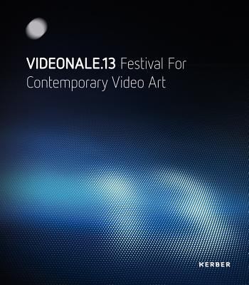 Cover for Videonale 13 15 April Bis 29 Mai 2011 Zeitgenssiche Videokunst Festival For Contemorary Video Art Kunstmueaum Bonn