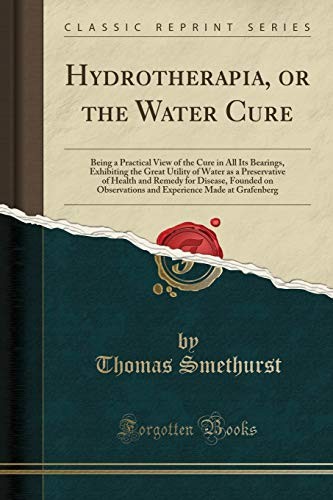 Cover for Hydrotherapia, or the Water Cure: Being a Practical View of the Cure in All Its Bearings, Exhibiting the Great Utility of Water as a Preservative of ... and Experience Made at Grafenberg