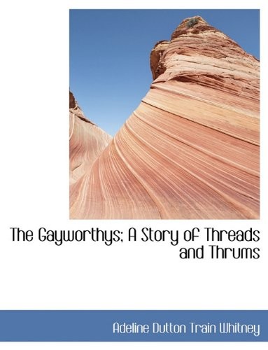Cover for The Gayworthys; A Story of Threads and Thrums