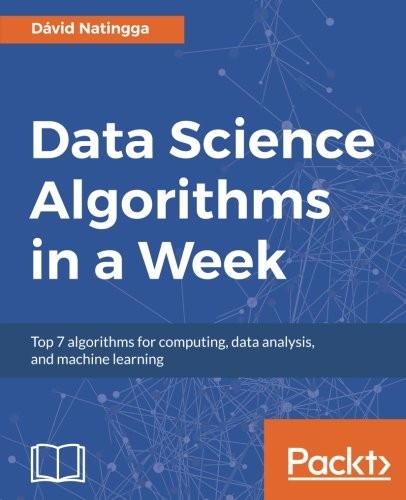 Cover for Data Science Algorithms in a Week: Top 7 algorithms for computing, data analysis, and machine learning