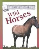 Cover for The Secret World of Wild Horses (The Secret World of)