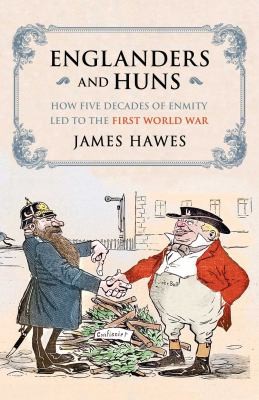 Cover for Englanders And Huns How Five Decades Of Enmity Led To The First World War