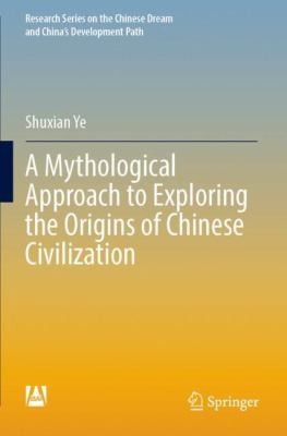 Cover for Mythological Approach to Exploring the Origins of Chinese Civilization