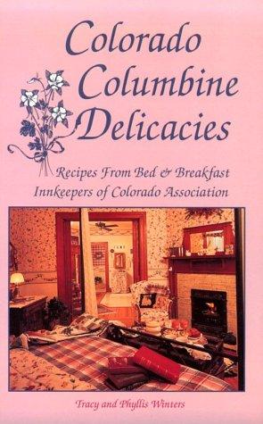 Cover for Colorado Columbine Delicacies Recipes from Bed & Breakfast Innkeepers of Colorado Association