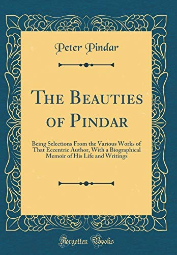 Cover for The Beauties of Pindar: Being Selections From the Various Works of That Eccentric Author, With a Biographical Memoir of His Life and Writings (Classic Reprint)