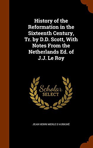 Cover for History of the Reformation in the Sixteenth Century, Tr. by D.D. Scott, With Notes From the Netherlands Ed. of J.J. Le Roy