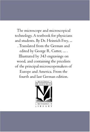 Cover for The Microscope and Microscopical Technology. A Text-Book For Physicians and Students. by Dr. Heinrich Frey, ... . Translated From the German and Edited ... Wood, and Containing the Price-Lists of the
