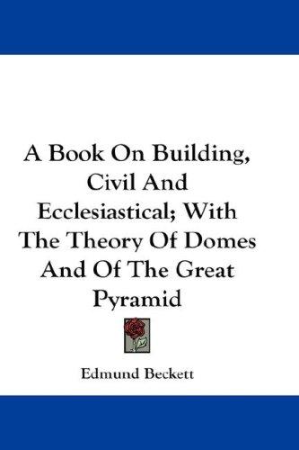 Cover for A Book On Building, Civil And Ecclesiastical; With The Theory Of Domes And Of The Great Pyramid
