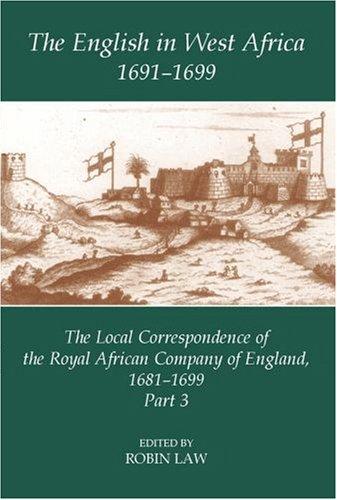 Cover for The English in West Africa, 1691-1699: The Local Correspondence of the Royal African Company of England, 1681-1699, Part 3 (Fontes Historiae Africanae, New Series: Sources of African History)