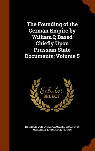 Cover for The Founding of the German Empire by William I; Based Chiefly Upon Prussian State Documents; Volume 5
