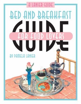 Cover for Bed And Breakfast Guide For Food Lovers Over 130 Choice Recipes For Morning Noon And Night From The Kitchens Of Inns And B Bs In All Fifty States