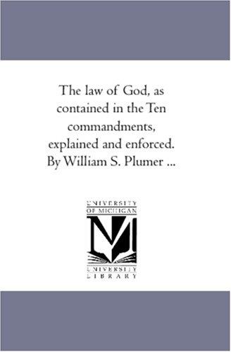 Cover for The law of God, as contained in the Ten commandments, explained and enforced. By William S. Plumer ...
