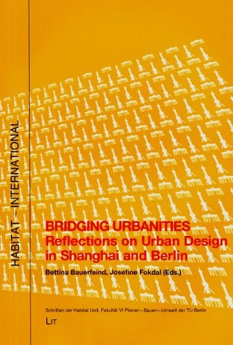 Cover for Bridging Urbanities: Reflections on Urban Design in Shanghai and Berlin (HABITAT - INTERNATIONAL: Schriften der Habitat Unit, Fakultat VI Planen Bauen Umwelt der TU Berlin)