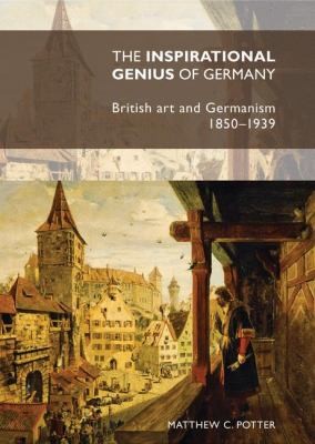 Cover for The Inspirational Genius Of Germany British Art And Germanism 18501939