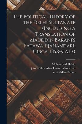 Cover for Political Theory of the Delhi Sultanate (including a Translation of Ziauddin Barani's Fatawa-I Jahandari, Circa, 1358-9 A. D. )