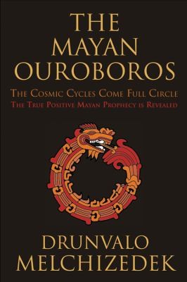 Cover for The Mayan Ouroboros The Cosmic Cycles Come Full Circle The True Positive Mayan Prophecy Is Revealed