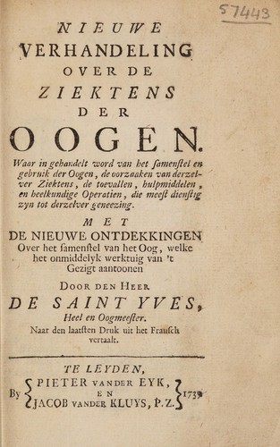 Cover for Nieuwe verhandeling over de ziektens der oogen. Waar in gehandelt word van het samenstel en gebruik der oogen, de oorzaaken van derzelver ziektens, de toevallen, hulpmiddelen, en heelkundige operatien, die meest dienstig zyn tot derzelver geneezing. Met de nieuwe ontdekkingen over het samenstel van het oog, welke het onmiddelyk werktuig van 't gezigt aantoonen ... Naar den laatsten druk uit het Fransch vertaalt
