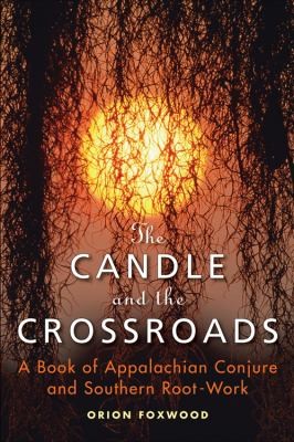 Cover for The Candle And The Crossroads A Book Of Appalachain Conjure And Southern Root Work