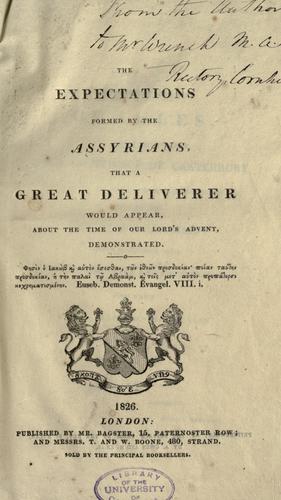 Cover for The expectations formed by the Assyrians, that a great deliverer would appear, about the time of Our Lord's advent, demonstrated ...