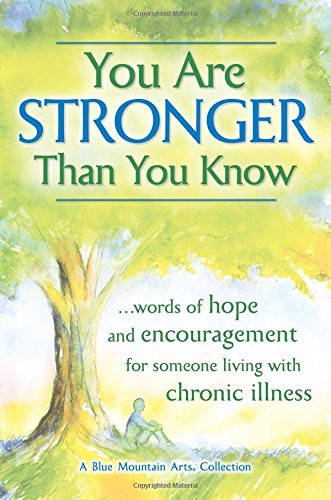 Cover for You Are Stronger Than You Know ...words of hope and encouragement for someone living with a chronic illness , An Inspiring and Uplifting Gift Book