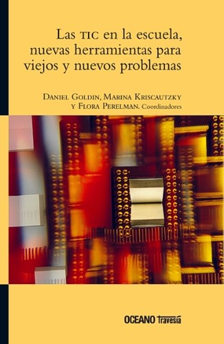 Cover for Las TIC en la escuela, nuevas herramientas para viejos y nuevos problemas - 1. ed.