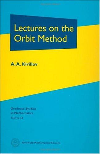 Cover for Lectures on the Orbit Method (Graduate Studies in Mathematics, Vol. 64) (Graduate Studies in Mathematics)