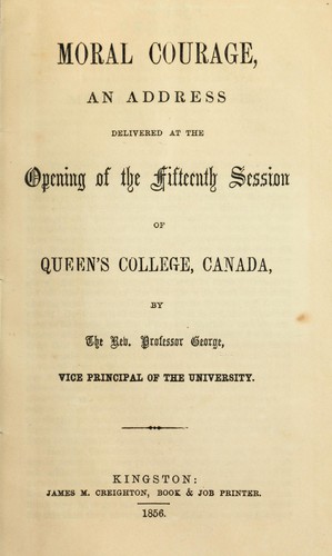 Cover for Moral courage, an address delivered at the opening of the fifteenth session of Queen's college, Canada