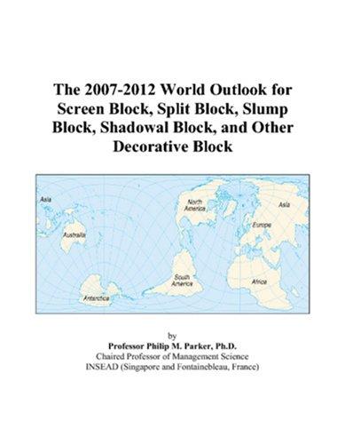 Cover for The 2007-2012 World Outlook for Screen Block, Split Block, Slump Block, Shadowal Block, and Other Decorative Block