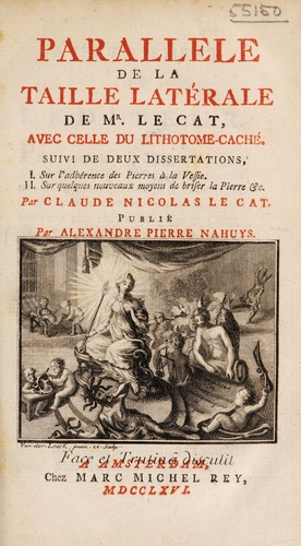Cover for Parallele de la taille latérale de Mr. le Cat, avec celle du lithotome-caché. Suivi de deux dissertations, I. Sur l'adhérence des pierres à la vessie. II. Sur quelques nouveaux moyens de briser la pierre ...