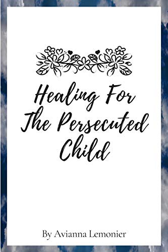 Cover for Healing For The Persecuted Child