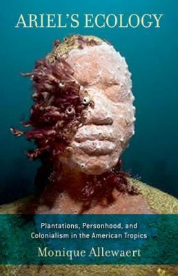 Cover for Ariels Ecology Plantations Personhood And Colonialism In The American Tropics