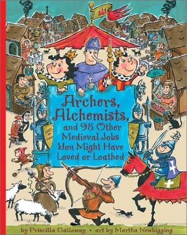 Cover for Archers, Alchemists, and 98 Other Medieval Jobs You Might Have Loved or Loathed