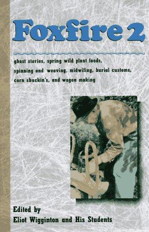 Cover for Foxfire 2: ghost stories, spring wild plant foods, spinning and weaving, midwifing, burial customs, corn shuckin's, wagon making and more affairs of plain living.