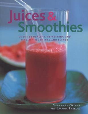 Cover for Juices Smoothies Over 160 Healthy Refreshing And Irresistible Drinks And Blends