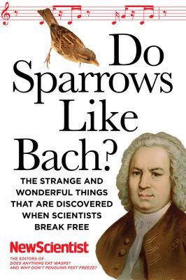 Cover for Do Sparrows Like Bach The Strange And Wonderful Things That Are Discovered When Scientists Break Free
