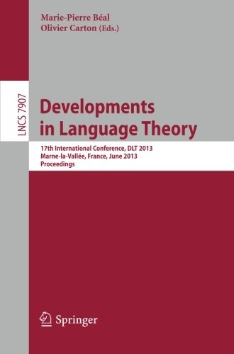 Cover for Developments in Language Theory: 17th International Conference, DLT 2013, Marne-la-Vallée, France, June 18-21, 2013, Proceedings (Lecture Notes in Computer Science)