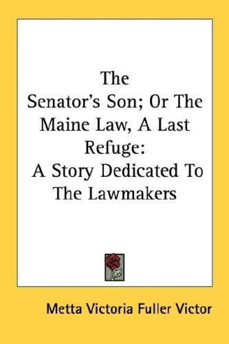 Cover for The Senator's Son; Or The Maine Law, A Last Refuge