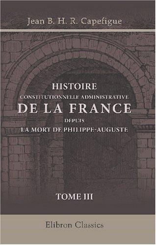 Cover for Histoire constitutionnelle et administrative de la France depuis la mort de Philippe-Auguste