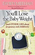 Cover for Youll Lose The Baby Weight And Other Lies About Pregnancy And Childbirth